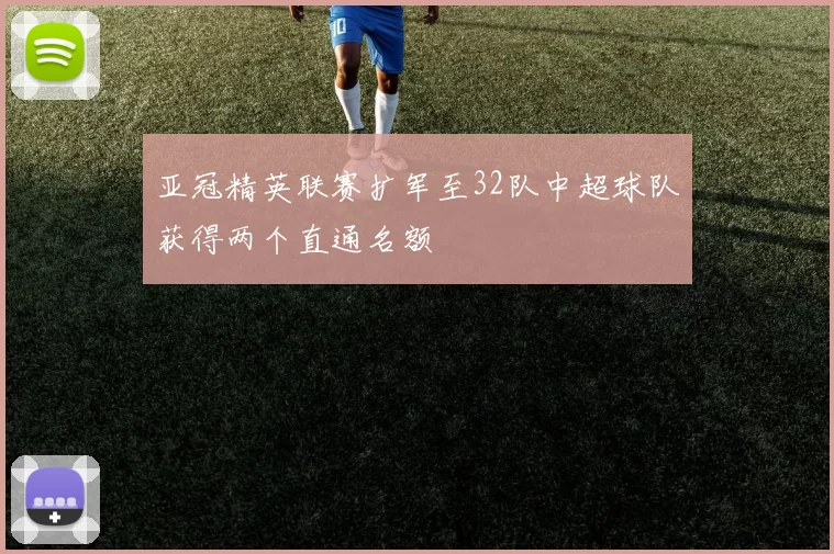 亚冠精英联赛扩军至32队中超球队获得两个直通名额