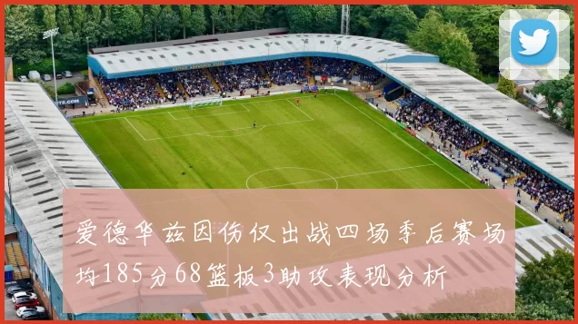 爱德华兹因伤仅出战四场季后赛场均185分68篮板3助攻表现分析